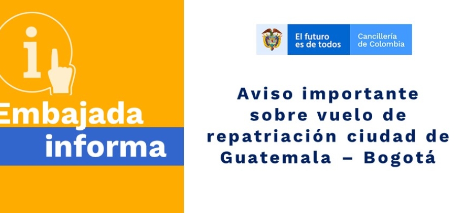 Aviso importante sobre vuelo de repatriación de Guatemala – Bogotá