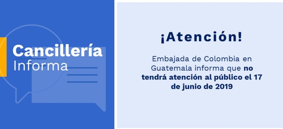 La Embajada de Colombia en Guatemala no tendrá atención el día 17 de junio de 2019