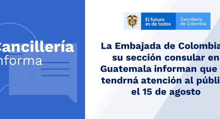 La Embajada de Colombia y su sección consular en Guatemala informan que no tendrán atención al público el 15 de agosto de 2019