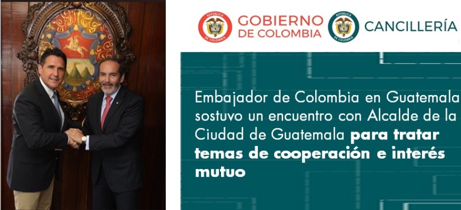 Embajador de Colombia en Guatemala sostuvo un encuentro con Alcalde de la Ciudad de Guatemala 