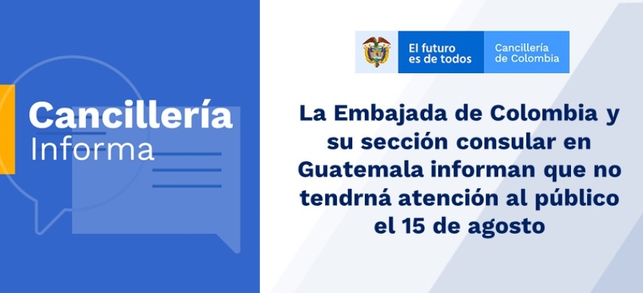 La Embajada de Colombia y su sección consular en Guatemala informan que no tendrán atención al público el 15 de agosto de 2019