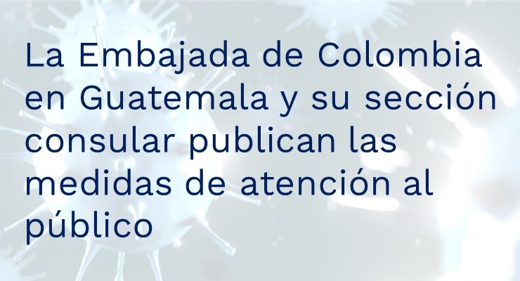 La Embajada de Colombia en Guatemala y su sección consular publican las medidas de atención 
